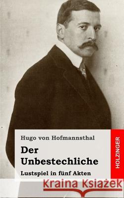 Der Unbestechliche: Lustspiel in fünf Akten Von Hofmannsthal, Hugo 9781482580068 Createspace