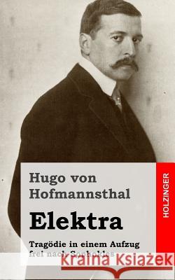 Elektra: Tragödie in einem Aufzug frei nach Sophokles Von Hofmannsthal, Hugo 9781482580082 Createspace