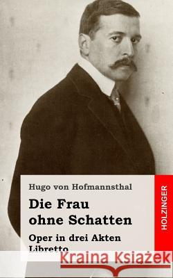 Die Frau ohne Schatten: Oper in drei Akten Von Hofmannsthal, Hugo 9781482580112 Createspace