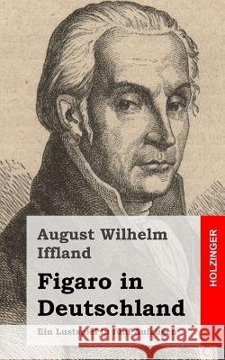Figaro in Deutschland: Ein Lustspiel in fünf Aufzügen Iffland, August Wilhelm 9781482580624 Createspace