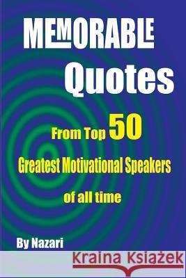 Memorable Quotes: From Top 50 Greatest motivational Speakers of all time Nazari, Reza 9781482588613 Createspace