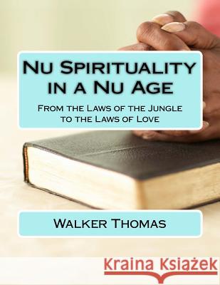 Nu Spirituality in a Nu Age: From the Laws of the Jungle to the Laws of Love Thomas, Walker 9781482612561 Createspace