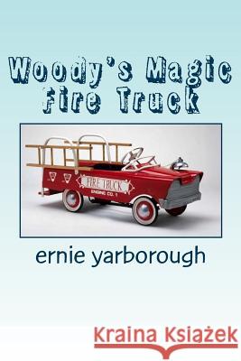 Woody's Magic Fire Truck MR Ernest L. Yarborough 9781482613025 Createspace