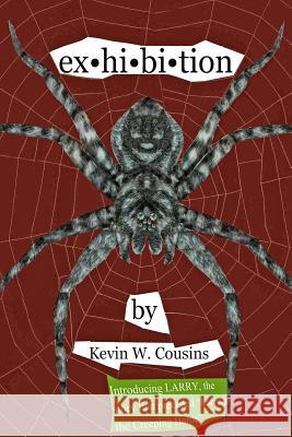 ex-hi-bi-tion: ex-hi-bi-tion: A book of five short stories including Larry, a bizarre pest infesting a house, Siouxwood Resort, canni Cousins, Kevin W. 9781482614473