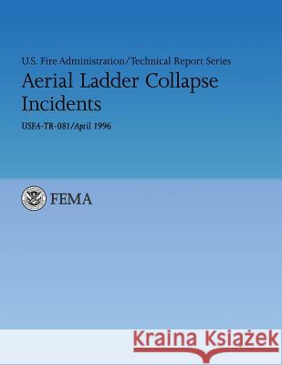 Aerial Ladder Collapse Incidents: U.S. Fire Administration Technical Report 081 U. S. Fir J. Gordon Routley Reade Bush 9781482641134 Createspace