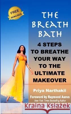 The Breath Bath: 4 Steps to Breathe Your Way To the Ultimate Makeover Aaron, Raymond 9781482643695