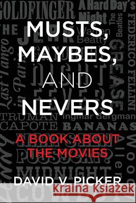Musts, Maybes, and Nevers: A Book About The Movies Picker, David V. 9781482649925 Createspace