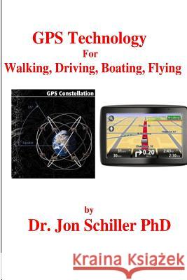 GPS Technology for Walking, Driving, Boating, Flying Dr Jon Schille 9781482680515 Createspace