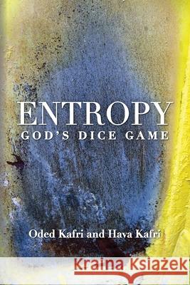Entropy - God's Dice Game: The book describes the historical evolution of the understanding of entropy, alongside biographies of the scientists w Kafri, Hava 9781482687699 Createspace