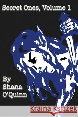 Secret Ones Volume 1 MS Shana O'Quinn 9781482699357 Createspace