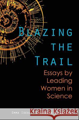 Blazing the Trail: Essays by Leading Women in Science Emma Ideal Rhiannon Meharchand 9781482709438 Createspace