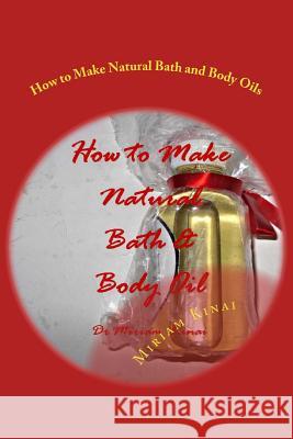 How to Make Natural Bath and Body Oils Dr Miriam Kinai 9781482730142 Createspace