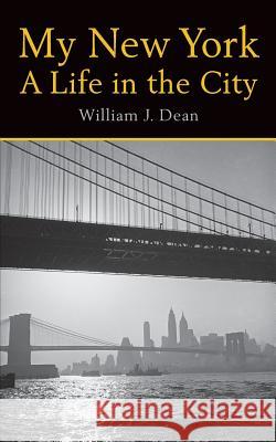 My New York A Life in the City Dean, William J. 9781482734690