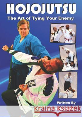 Hojojutsu: The art of tying your enemy Woodman, Shihan Allen 9781482755657