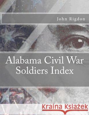 Alabama Civil War Soldiers Index John C. Rigdon 9781482770971 Createspace