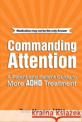 Commanding Attention: A Parent and Patient Guide to More ADHD Treatment Tess Messe 9781482786675 Createspace