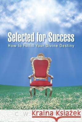 Selected for Success: How to Fulfill Your Divine Destiny C W Lazarus   9781482807172 Partridge Africa