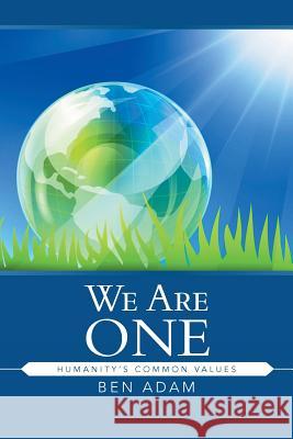 We Are One: Humanity's Common Values Ben Adam 9781482814897