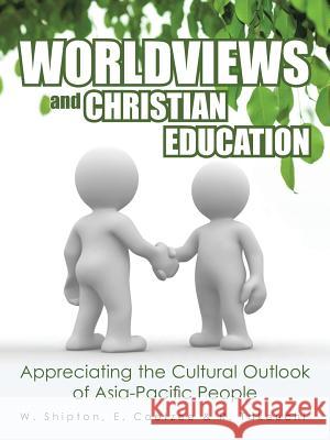 Worldviews and Christian Education: Appreciating the Cultural Outlook of Asia-Pacific People E. Coetzee &. R. Takeuchi W 9781482895032 Authorsolutions (Partridge Singapore)