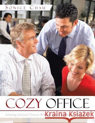 Cozy Office: Infusing Ancient Chinese Wisdom Into the Modern Workplace Sonice Chau 9781482895841
