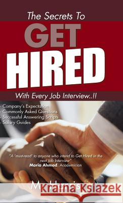 The Secrets to Get Hired - With Every Job Interview..!! M Harris   9781482899436 Authorsolutions (Partridge Singapore)