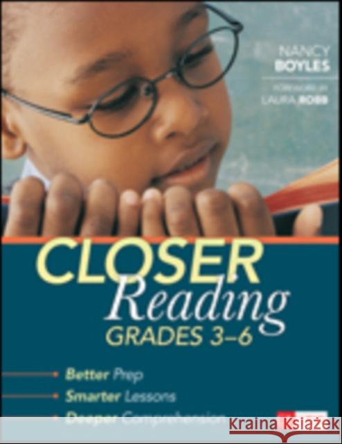Closer Reading, Grades 3-6: Better Prep, Smarter Lessons, Deeper Comprehension Boyles, Nancy N. 9781483304458 Sage Publications Ltd