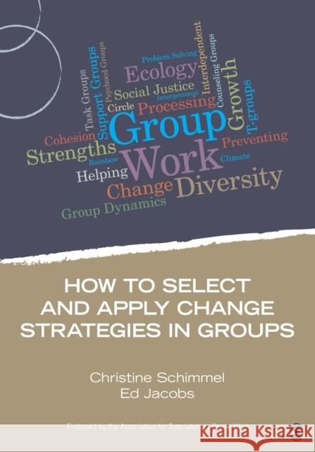 How to Select and Apply Change Strategies in Groups Ed E. Jacobs Christine (Chris) J. Schimmel 9781483332277 Sage Publications (CA)