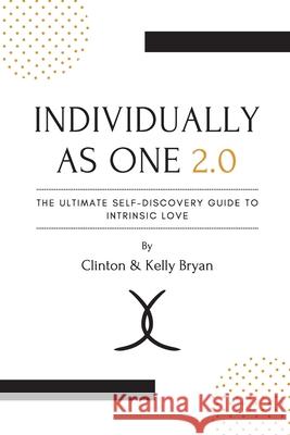 Individually as One 2.0 The Ultimate Self-Discovery Guide to Intrinsic Love Clinton Bryan, Kelly Bryan 9781483411576 Lulu.com