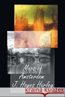 Maps of Amsterdam J Hayes Hurley 9781483441894 Lulu Publishing Services