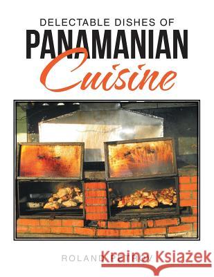 Delectable Dishes of Panamanian Cuisine Roland Petrov 9781483443607