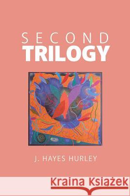 Second Trilogy J Hayes Hurley 9781483452586 Lulu Publishing Services