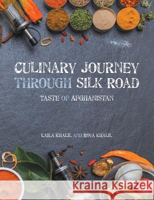 Culinary Journey Through Silk Road: Taste of Afghanistan Laila Khalil, Roya Khalil 9781483462431