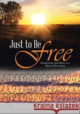Just to Be Free: Searching for Hope in a Death Sentence Willie Green, Jason Pitts 9781483464206