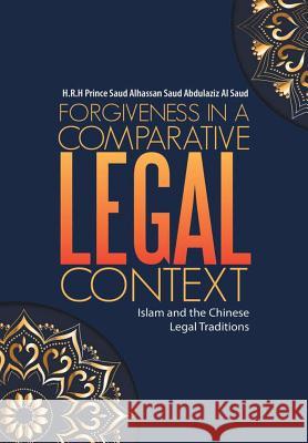 Forgiveness in a Comparative Legal Context: Islam and the Chinese Legal Traditions H R H Prince Saud Alhassan Saud Abdulazi 9781483464534 Lulu Publishing Services