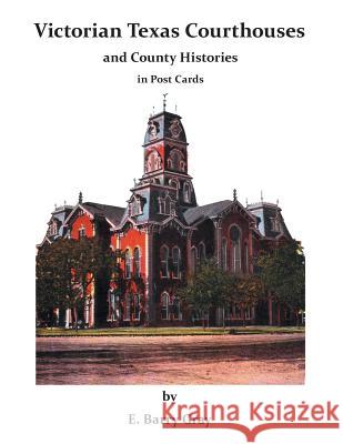 Victorian Texas Courthouses - and County Histories in Post Cards E Barry Gray 9781483474410