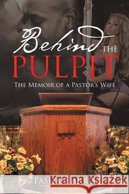 Behind the Pulpit: The Memoir of a Pastor's Wife Pasha Harris 9781483499284 Lulu Publishing Services