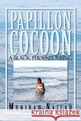 Papillon Cocoon: A Black Phoenix Rising Nailah, Munirah 9781483609447 Xlibris Corporation