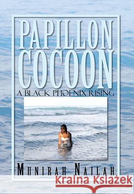 Papillon Cocoon: A Black Phoenix Rising Nailah, Munirah 9781483609454 Xlibris Corporation