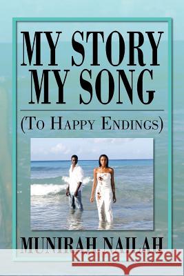 My Story My Song (to Happy Endings): To Happy Endings Nailah, Munirah 9781483609706 Xlibris Corporation