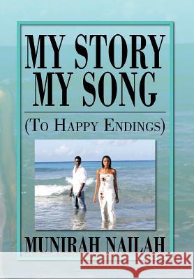 My Story My Song (to Happy Endings): To Happy Endings Nailah, Munirah 9781483609713 Xlibris Corporation