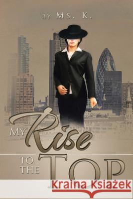 My Rise to the Top MS K 9781483628127 Xlibris Corporation