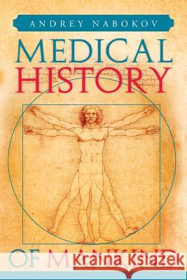 Medical History of Mankind: How Medicine Is Changing Life on the Planet Nabokov, Andrey 9781483632612 Xlibris Corporation