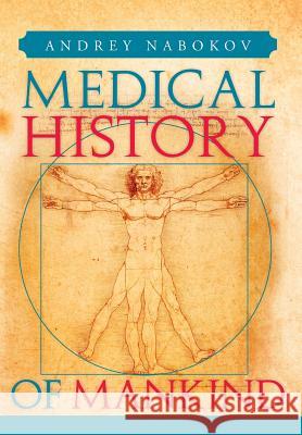 Medical History of Mankind: How Medicine Is Changing Life on the Planet Nabokov, Andrey 9781483632629 Xlibris Corporation