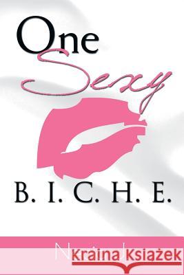 One Sexy B. I. C. H. E. Necia J 9781483661865 Xlibris Corporation