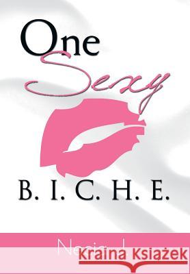 One Sexy B. I. C. H. E. Necia J 9781483661872 Xlibris Corporation