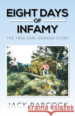 Eight Days of Infamy: The True Earl Durand Story Babcock, Jack 9781483663746 Xlibris Corporation