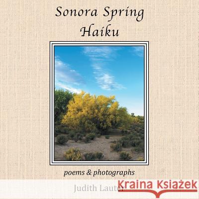 Sonora Spring Haiku Judith Lauter 9781483676685