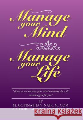 Manage Your Mind Manage Your Life M. Gopinathan Nair 9781483679594 Xlibris Corporation