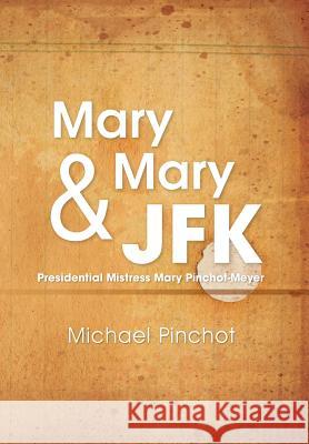 Mary Mary & JFK Michael Pinchot 9781483686479 Xlibris Corporation