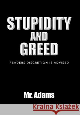 Stupidity and Greed: Readers Discretion Is Advised Adams 9781483695587